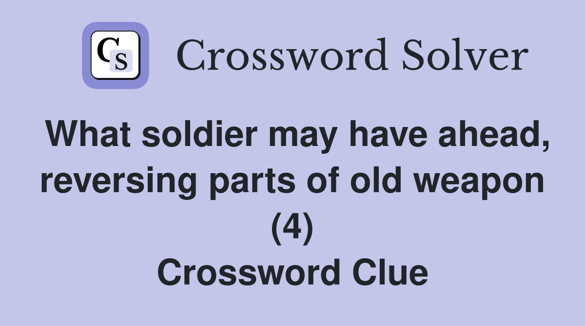 What soldier may have ahead, reversing parts of old weapon (4